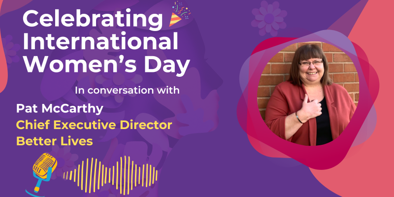 Pat McCarthy, CEO of Better Lives in aid of IWD 2024