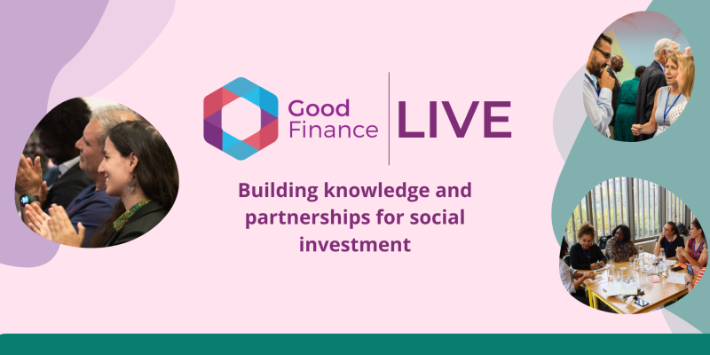 Image reads: Good Finance Live: Building knowledge and partnerships for social investment. The text is on a pale pink background. Around the text are circular images showing people talking, networking and attending an event.